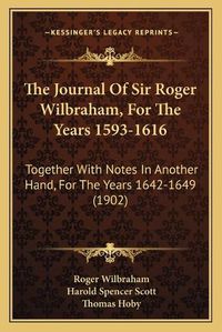 Cover image for The Journal of Sir Roger Wilbraham, for the Years 1593-1616: Together with Notes in Another Hand, for the Years 1642-1649 (1902)