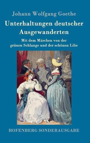 Cover image for Unterhaltungen deutscher Ausgewanderten: Mit dem Marchen von der grunen Schlange und der schoenen Lilie