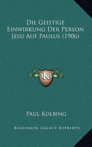 Die Geistige Einwirkung Der Person Jesu Auf Paulus (1906)