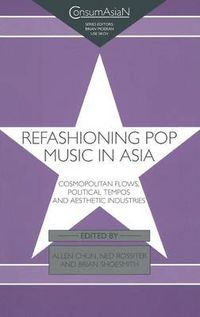 Cover image for Refashioning Pop Music in Asia: Cosmopolitan flows, political tempos and aesthetic industries