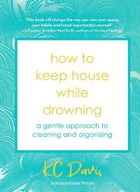 Cover image for How to Keep House While Drowning: A gentle approach to cleaning and organising