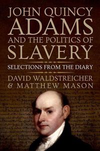 Cover image for John Quincy Adams and the Politics of Slavery: Selections from the Diary