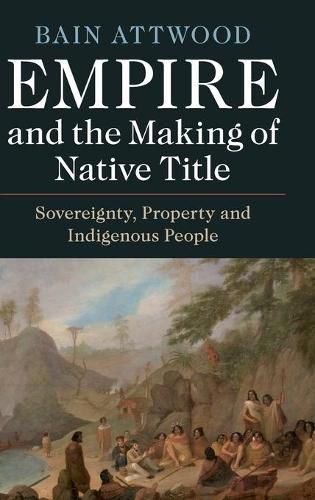 Cover image for Empire and the Making of Native Title: Sovereignty, Property and Indigenous People