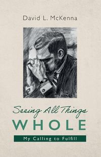 Cover image for Seeing All Things Whole