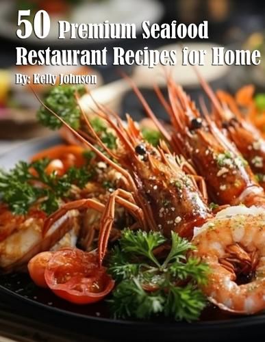 50 Premium Seafood Restaurant Recipes for Home