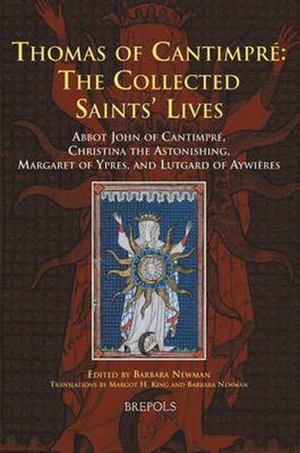 Thomas of Cantimpre: The Collected Saints' Lives: Abbot John of Cantimpre, Christina the Astonishing, Margaret of Ypres, and Lutgard of Aywieres