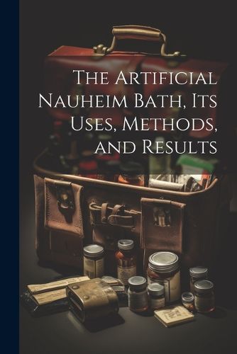 Cover image for The Artificial Nauheim Bath, Its Uses, Methods, and Results