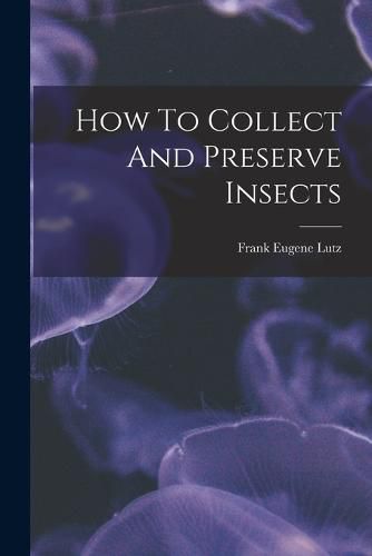 Cover image for How To Collect And Preserve Insects