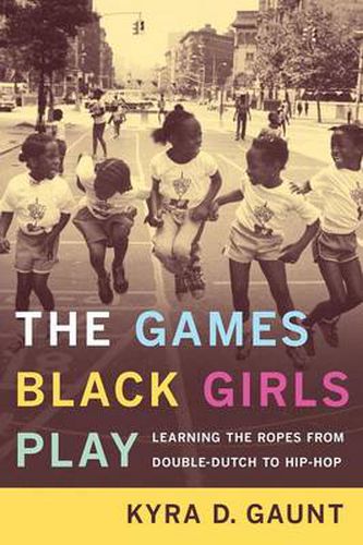 Cover image for The Games Black Girls Play: Learning the Ropes from Double-Dutch to Hip-Hop