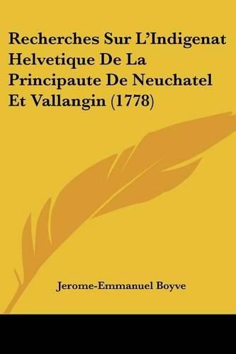 Cover image for Recherches Sur L'Indigenat Helvetique de La Principaute de Neuchatel Et Vallangin (1778)