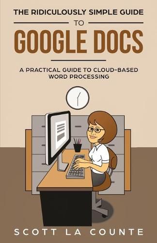 Cover image for The Ridiculously Simple Guide to Google Docs: A Practical Guide to Cloud-Based Word Processing