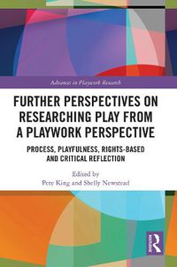 Cover image for Further Perspectives on Researching Play from a Playwork Perspective: Process, Playfulness, Rights-based and Critical Reflection