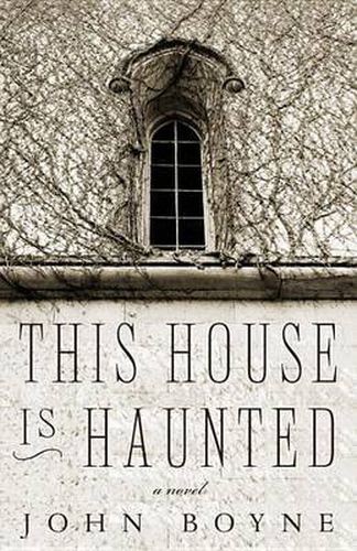 This House Is Haunted: A Novel by the Author of The Heart's Invisible Furies