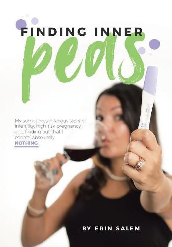 Cover image for Finding Inner Peas: My Sometimes-Hilarious Story of Infertility, High-Risk Pregnancy, and Finding out That I Control Absolutely Nothing.