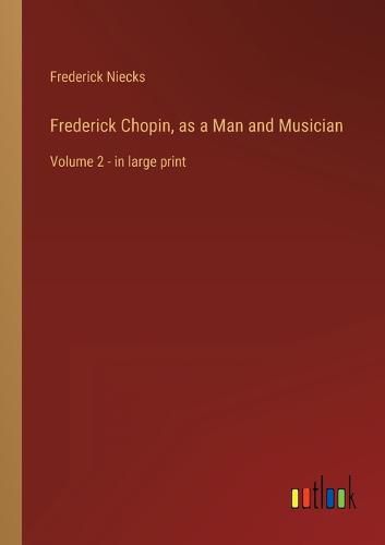 Frederick Chopin, as a Man and Musician