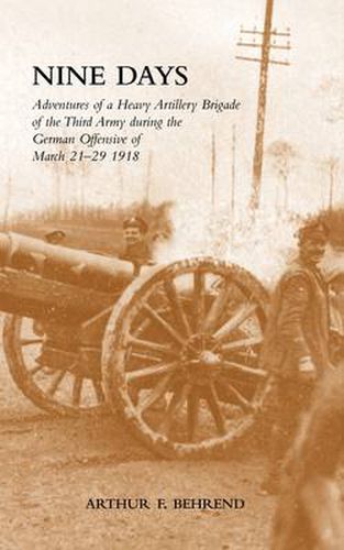 Cover image for Nine Days: Adventures of a Heavy Artillery Brigade of the Third Army During the German Offensive of March 21-29 1918