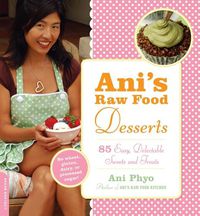 Cover image for Ani's Raw Food Desserts: 85 Easy, Delectable Sweets and Treats