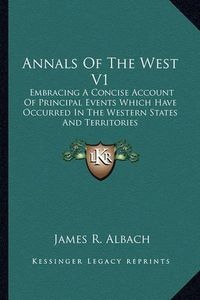 Cover image for Annals of the West V1: Embracing a Concise Account of Principal Events Which Have Occurred in the Western States and Territories