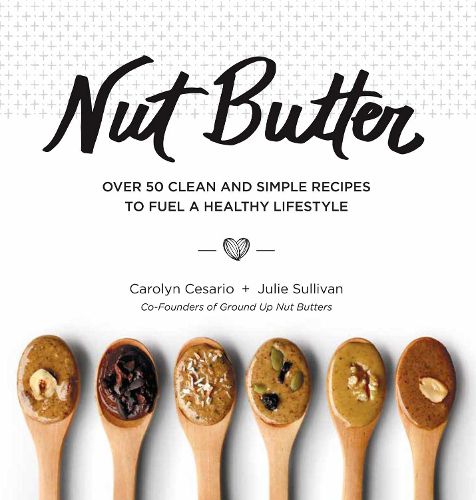 Cover image for Nut Butter: Over 50 Clean and Simple Recipes to Fuel a Healthy Lifestyle