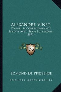 Cover image for Alexandre Vinet: D'Apres Sa Correspondance Inedite Avec Henri Lutteroth (1891)