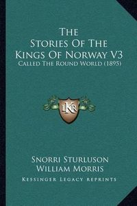 Cover image for The Stories of the Kings of Norway V3: Called the Round World (1895)