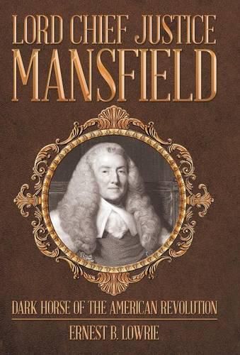 Cover image for Lord Chief Justice Mansfield: Dark Horse of the American Revolution