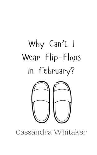 Cover image for Why Can't I Wear Flip-Flops in February?