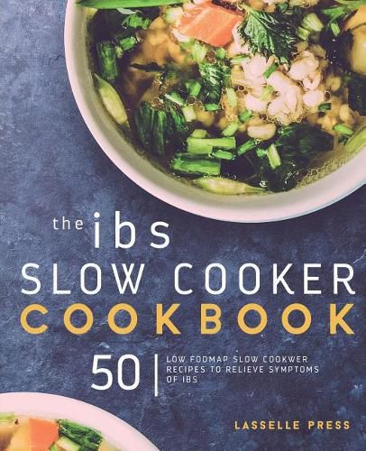 Cover image for The IBS Slow Cooker Cookbook: 50 Low Fodmap Slow Cooker Recipes to Manage Your IBS Symptoms