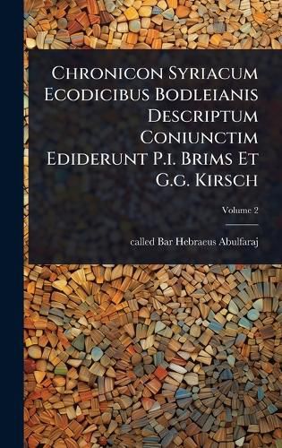 Cover image for Chronicon Syriacum Ecodicibus Bodleianis Descriptum Coniunctim Ediderunt P.i. Brims Et G.g. Kirsch