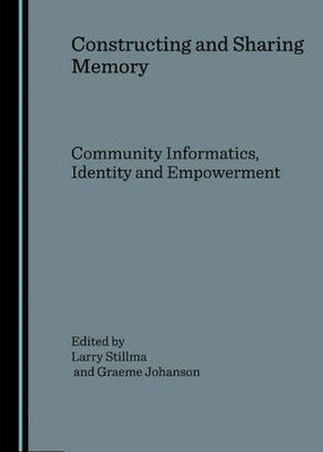 Cover image for Constructing and Sharing Memory: Community Informatics, Identity and Empowerment