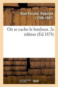 Cover image for Ou Se Cache Le Bonheur. 2e Edition