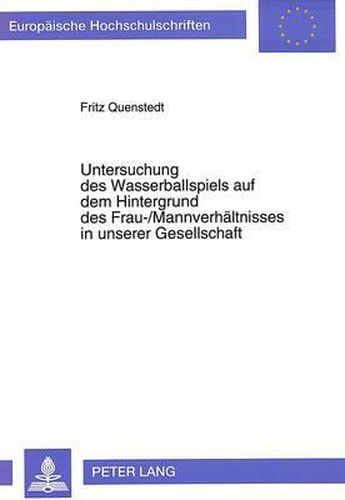 Cover image for Untersuchung Des Wasserballspiels Auf Dem Hintergrund Des Frau-/Mannverhaeltnisses in Unserer Gesellschaft: Eine Sportwissenschaftliche Strukturanalyse Und Exploration