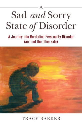 Cover image for A Sad and Sorry State of Disorder: A Journey into Borderline Personality Disorder (and out the other side)