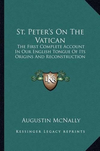 Cover image for St. Peter's on the Vatican: The First Complete Account in Our English Tongue of Its Origins and Reconstruction