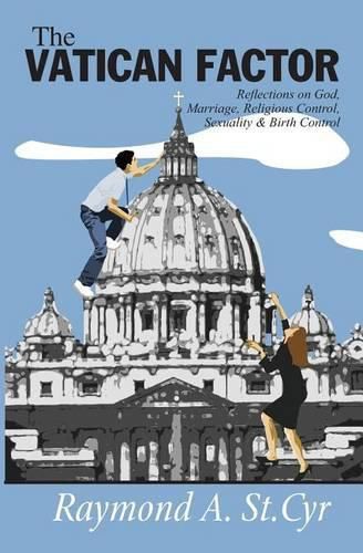 Cover image for The Vatican Factor: Reflections on God, Marriage, Religious Control, Sexuality & Birth Control