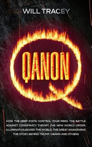 Cover image for Qanon: How the Deep State Control Your Mind. The Battle Against Conspiracy Theory. The New World Order; Illuminati Hijacked The World. The Great Awakening! The Story Behind Trump, Obama and others