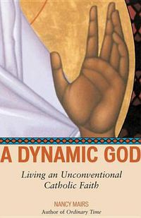 Cover image for A Dynamic God: Living an Unconventional Catholic Faith