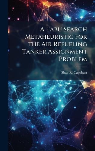 Cover image for A Tabu Search Metaheuristic for the Air Refueling Tanker Assignment Problem