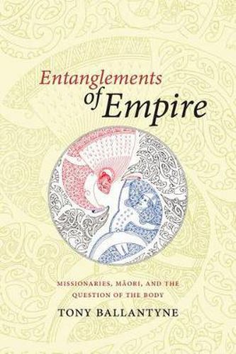 Cover image for Entanglements of Empire: Missionaries, Maori, and the Question of the Body