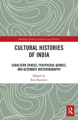 Cover image for Cultural Histories of India: Subaltern Spaces, Peripheral Genres, and Alternate Historiography