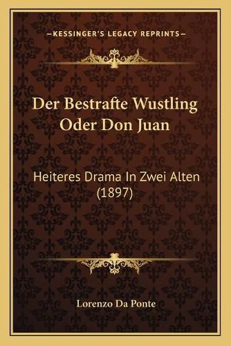 Cover image for Der Bestrafte Wustling Oder Don Juan: Heiteres Drama in Zwei Alten (1897)