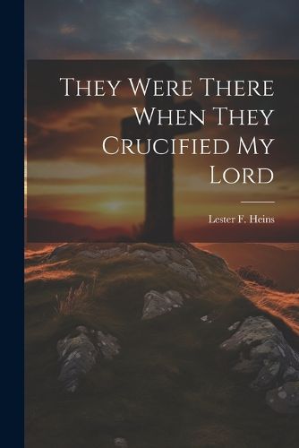 Cover image for They Were There When They Crucified My Lord