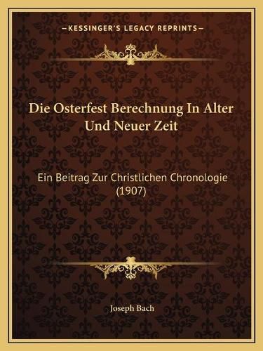 Cover image for Die Osterfest Berechnung in Alter Und Neuer Zeit: Ein Beitrag Zur Christlichen Chronologie (1907)