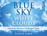 Cover image for Blue Sky, White Clouds: A Book for Memory-Challenged Adults