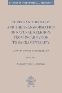 Cover image for Christian Theology and the Transformation of Natural Religion: From Incarnation to Sacramentality: Essays in Honour of David Brown