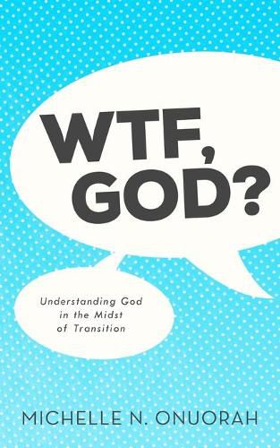 Cover image for WTF, God?: Understanding God in the Midst of Transition
