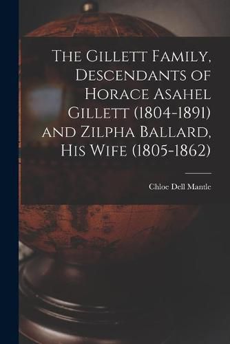 Cover image for The Gillett Family, Descendants of Horace Asahel Gillett (1804-1891) and Zilpha Ballard, His Wife (1805-1862)