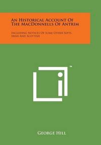 Cover image for An Historical Account of the Macdonnells of Antrim: Including Notices of Some Other Septs, Irish and Scottish