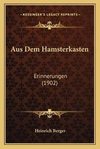 Cover image for Aus Dem Hamsterkasten: Erinnerungen (1902)