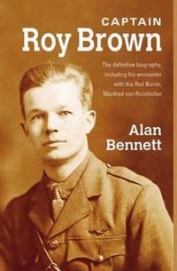 Cover image for Captain Roy Brown: The Definitive Biography, Including His Encounter with the Red Baron, Manfred von Richthofen